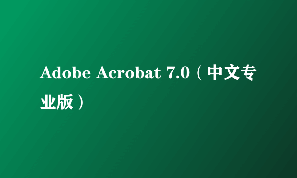 Adobe Acrobat 7.0（中文专业版）