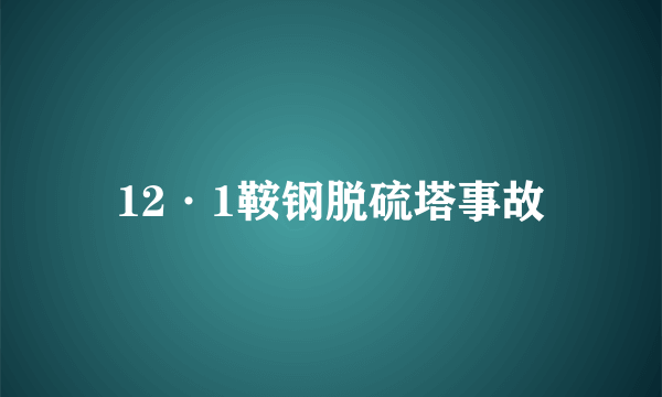 12·1鞍钢脱硫塔事故