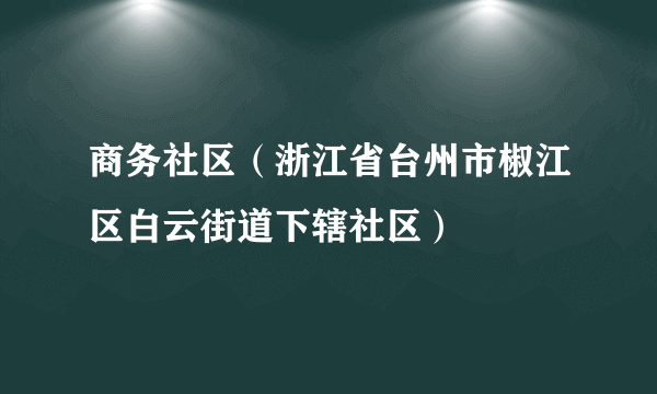 商务社区（浙江省台州市椒江区白云街道下辖社区）