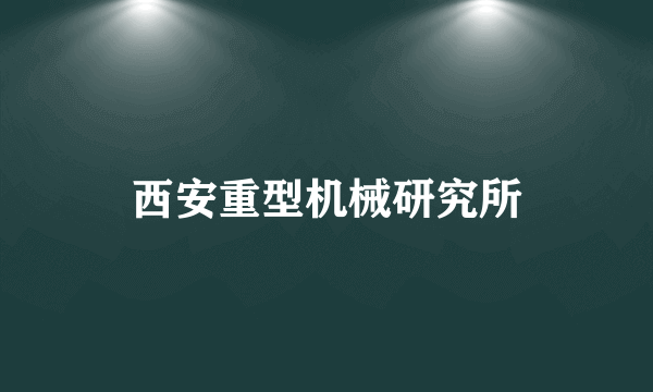 西安重型机械研究所