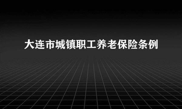 大连市城镇职工养老保险条例