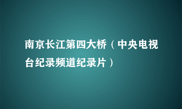 南京长江第四大桥（中央电视台纪录频道纪录片）