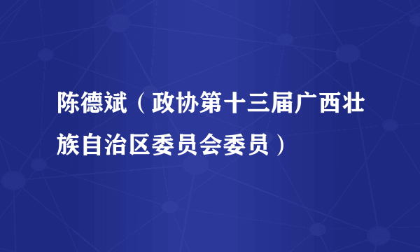 陈德斌（政协第十三届广西壮族自治区委员会委员）