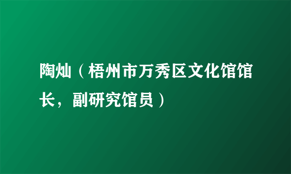 陶灿（梧州市万秀区文化馆馆长，副研究馆员）