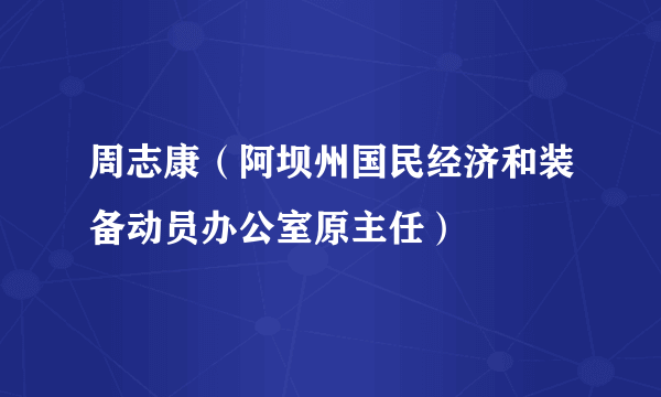 周志康（阿坝州国民经济和装备动员办公室原主任）