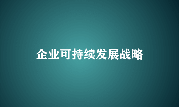 企业可持续发展战略