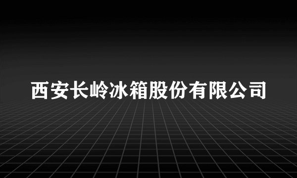 西安长岭冰箱股份有限公司