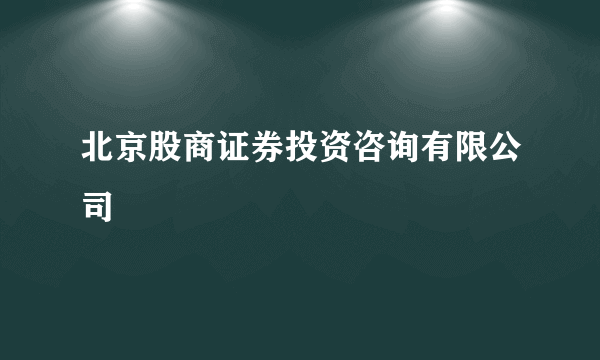 北京股商证券投资咨询有限公司