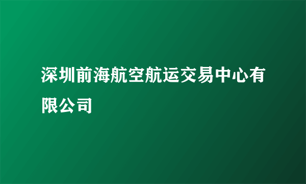 深圳前海航空航运交易中心有限公司