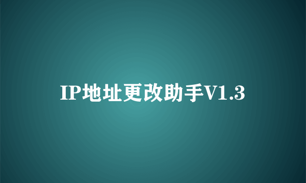 IP地址更改助手V1.3