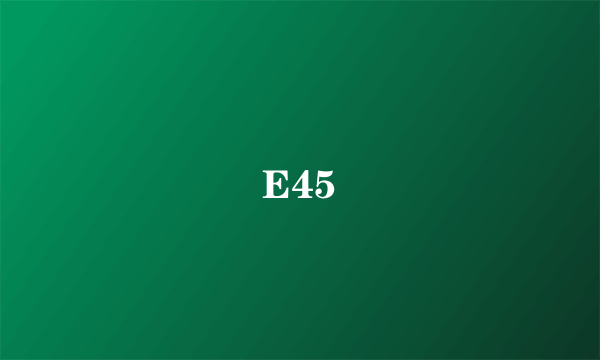 E45