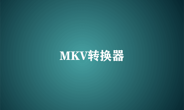 MKV转换器