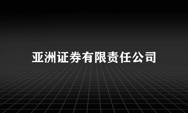 亚洲证券有限责任公司