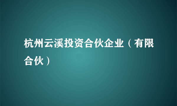 杭州云溪投资合伙企业（有限合伙）