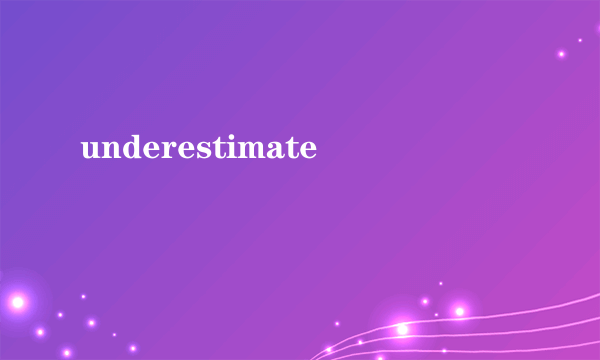 underestimate