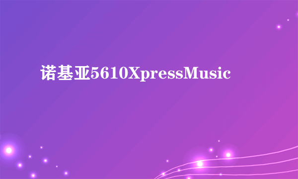 诺基亚5610XpressMusic