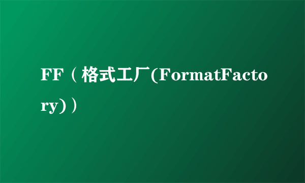 FF（格式工厂(FormatFactory)）