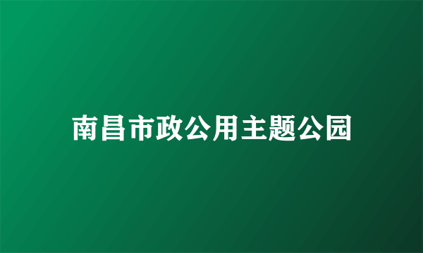 南昌市政公用主题公园