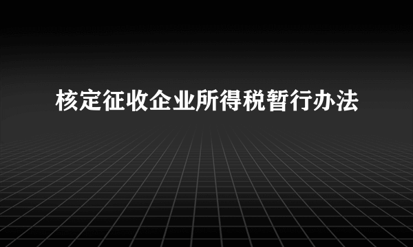 核定征收企业所得税暂行办法