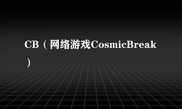 CB（网络游戏CosmicBreak）