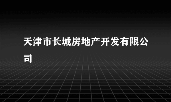 天津市长城房地产开发有限公司