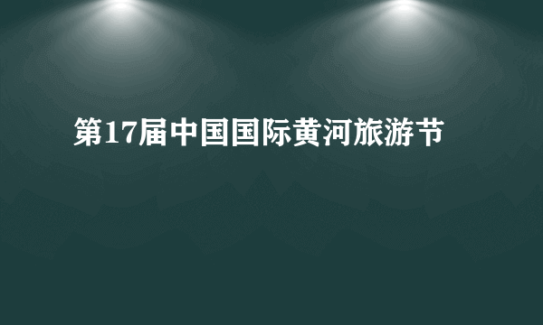 第17届中国国际黄河旅游节