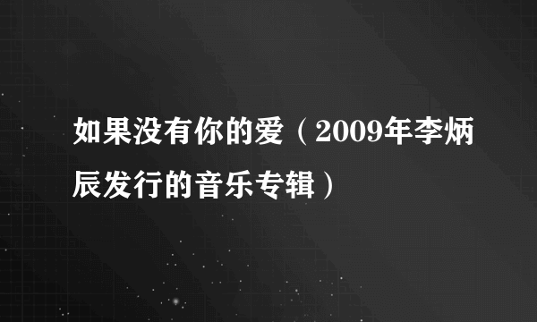 如果没有你的爱（2009年李炳辰发行的音乐专辑）