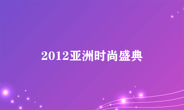 2012亚洲时尚盛典