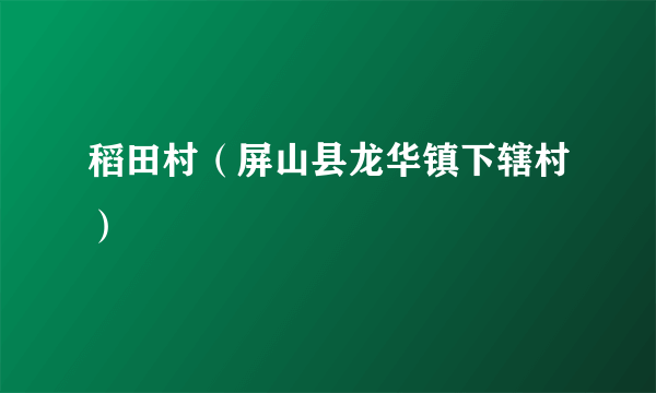 稻田村（屏山县龙华镇下辖村）