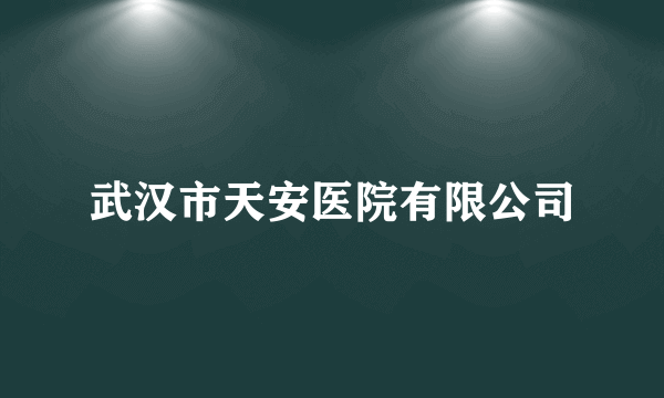 武汉市天安医院有限公司