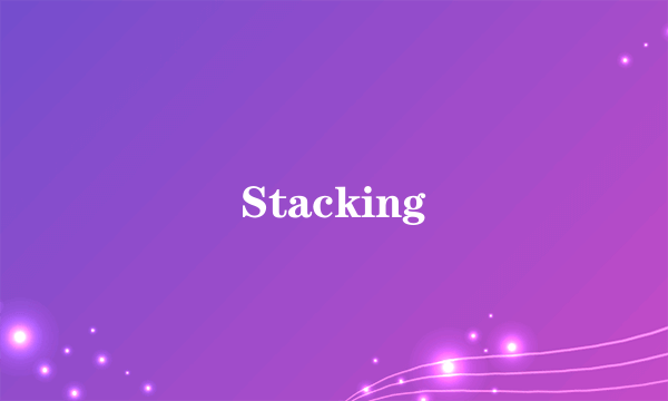 Stacking