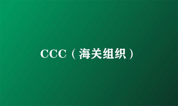 CCC（海关组织）