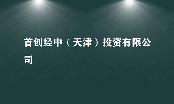 首创经中（天津）投资有限公司