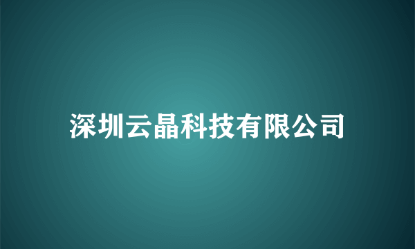 深圳云晶科技有限公司