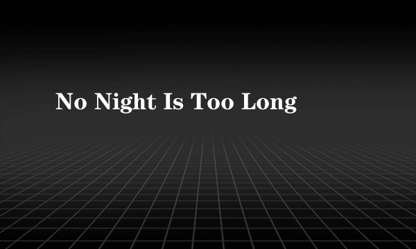 No Night Is Too Long