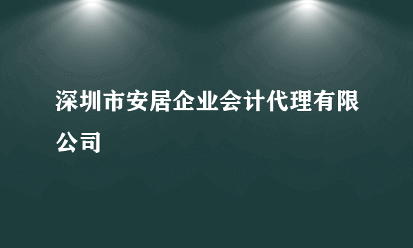 深圳市安居企业会计代理有限公司