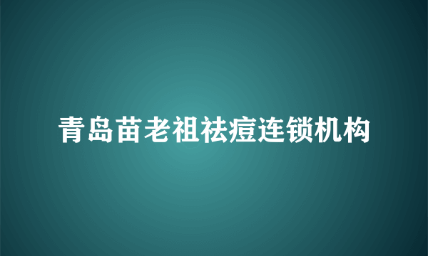 青岛苗老祖祛痘连锁机构