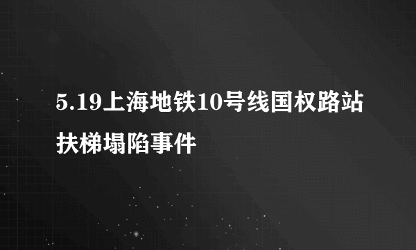 5.19上海地铁10号线国权路站扶梯塌陷事件