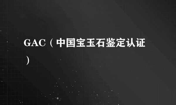 GAC（中国宝玉石鉴定认证）