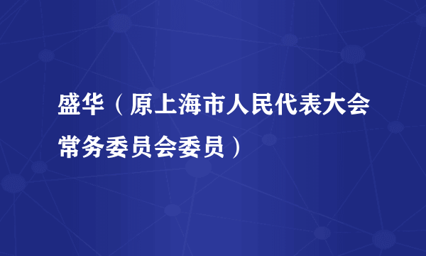 盛华（原上海市人民代表大会常务委员会委员）