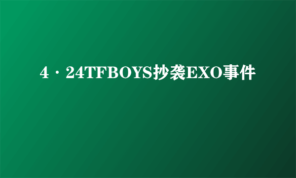 4·24TFBOYS抄袭EXO事件