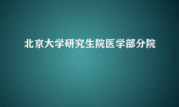 北京大学研究生院医学部分院