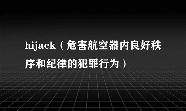 hijack（危害航空器内良好秩序和纪律的犯罪行为）