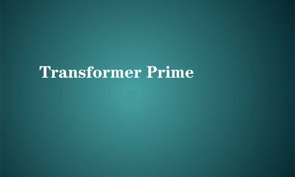 Transformer Prime