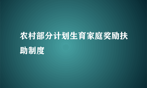 农村部分计划生育家庭奖励扶助制度