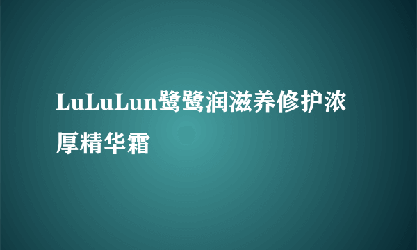 LuLuLun鹭鹭润滋养修护浓厚精华霜