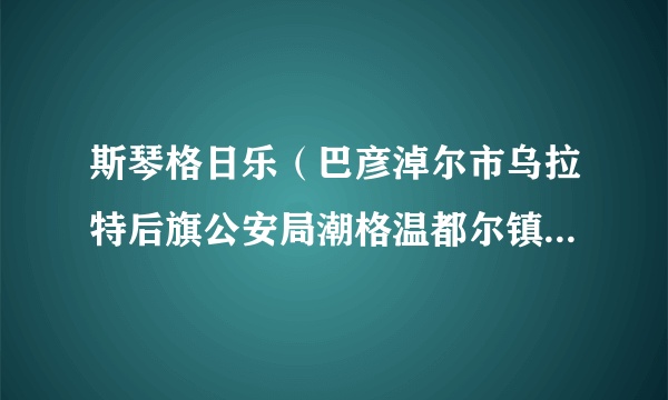 斯琴格日乐（巴彦淖尔市乌拉特后旗公安局潮格温都尔镇派出所教导员宝音德力格尔的妻子）