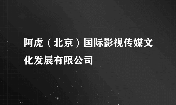 阿虎（北京）国际影视传媒文化发展有限公司