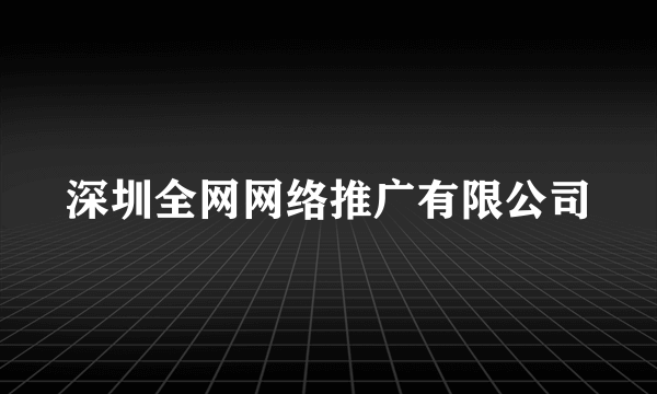 深圳全网网络推广有限公司