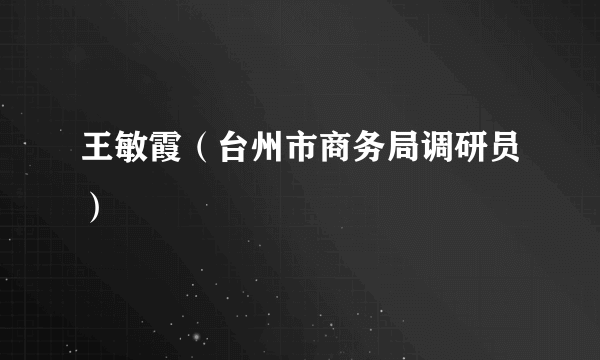 王敏霞（台州市商务局调研员）